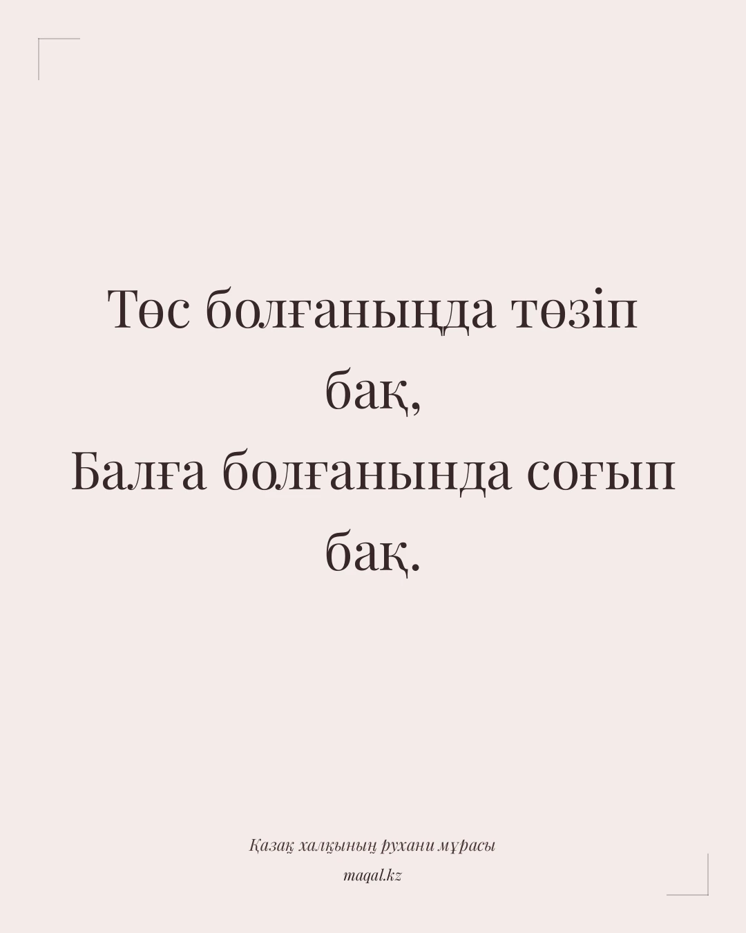 Төс болғаныңда төзіп бақ, Балға болғанында соғып бақ. — қазақша мақал