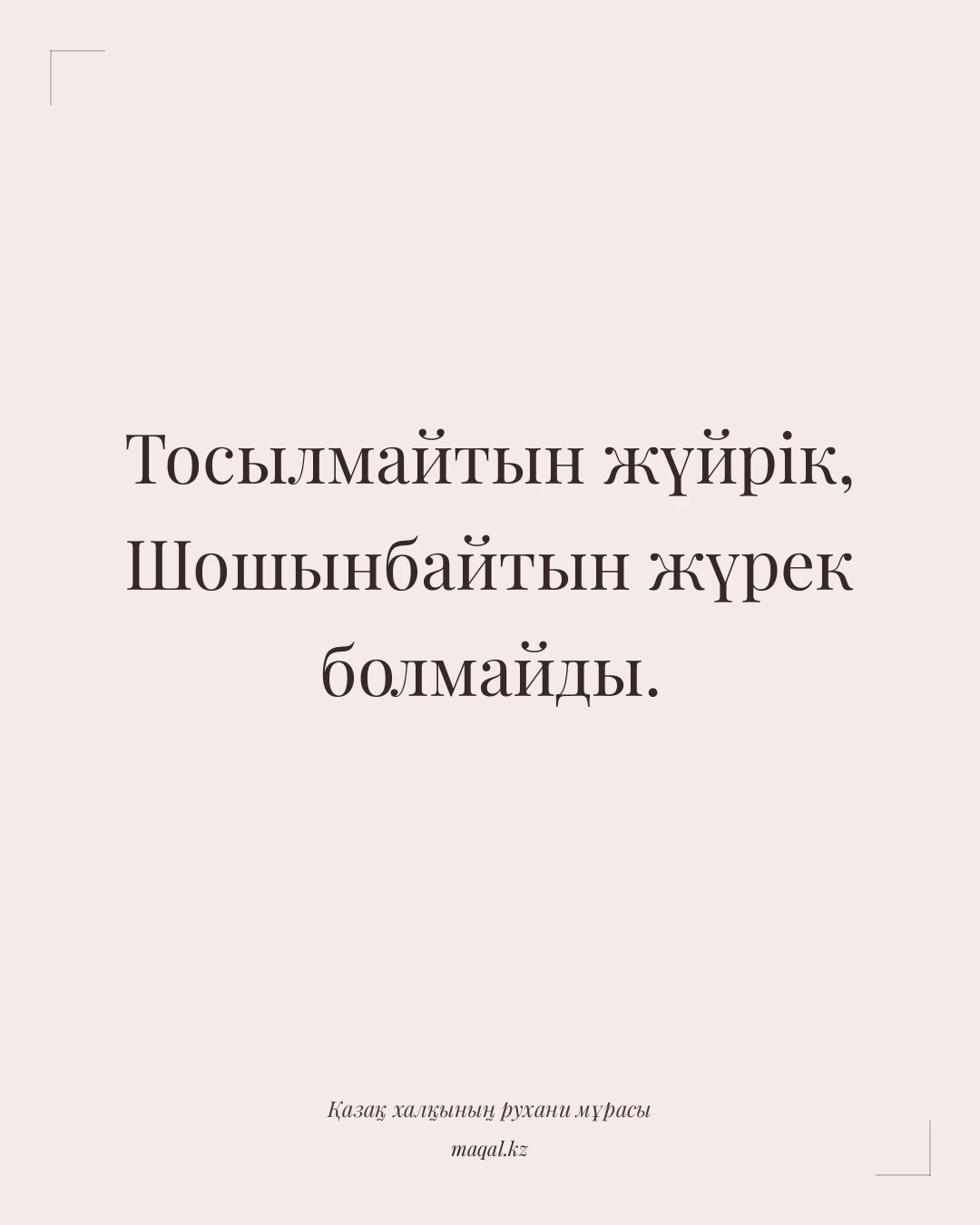 Тосылмайтын жүйрік, Шошынбайтын жүрек болмайды. — қазақша мақал