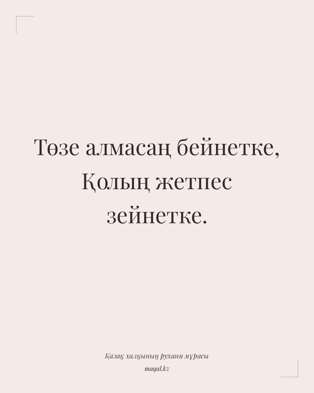 Төзе алмасаң бейнетке, Қолың жетпес зейнетке. — қазақша мақал