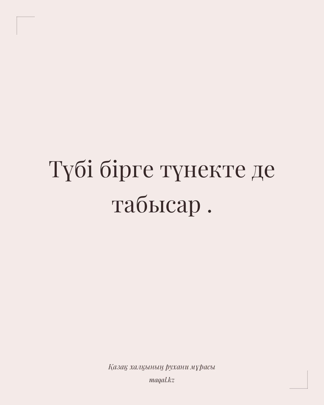 Түбі бірге түнекте де табысар . — қазақша мақал
