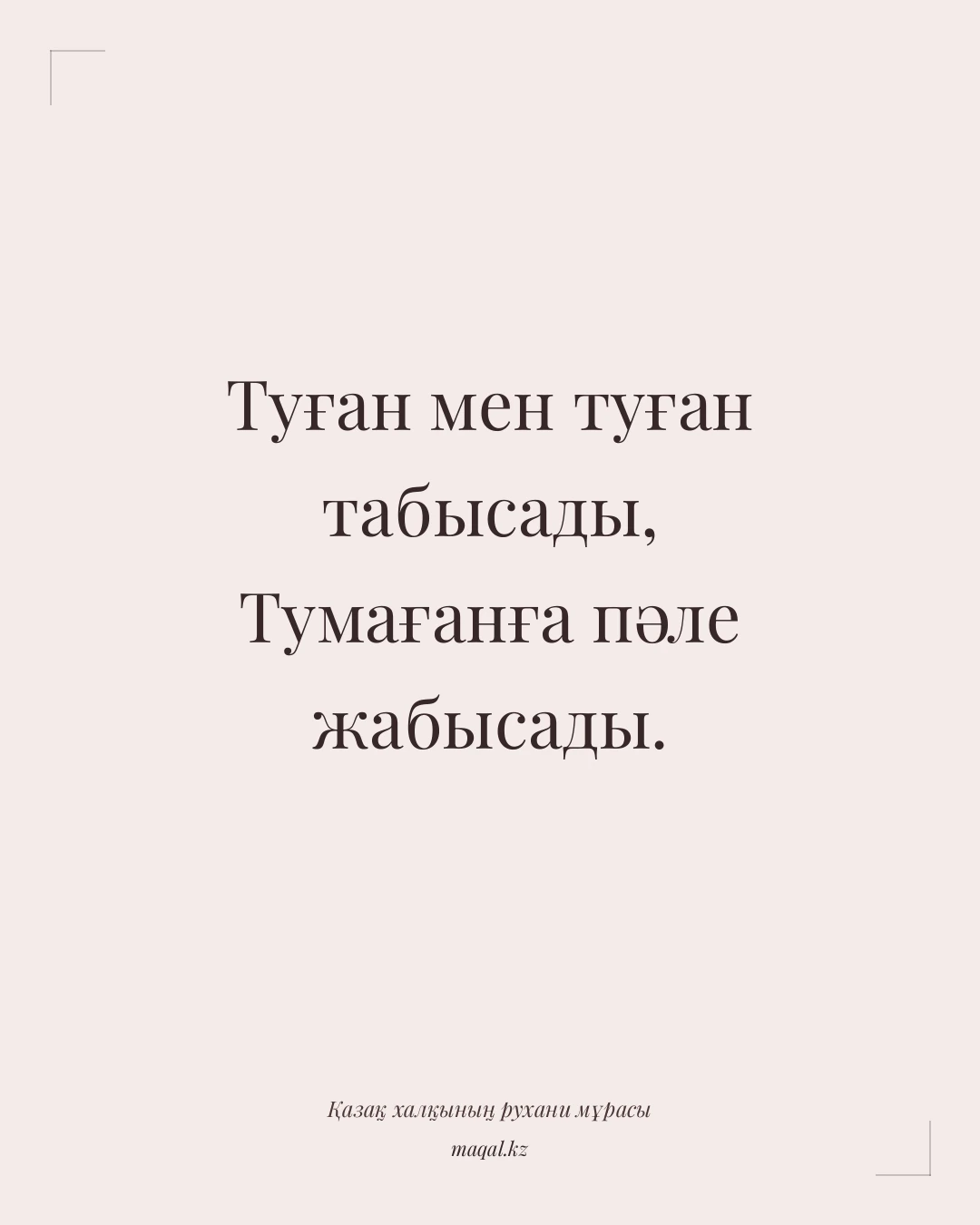 Туған мен туған табысады, Тумағанға пәле жабысады. — қазақша мақал