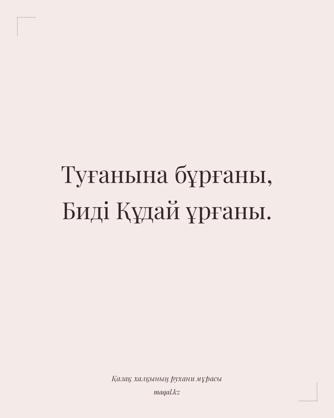 Туғанына бұрғаны, Биді Құдай ұрғаны. — қазақша мақал