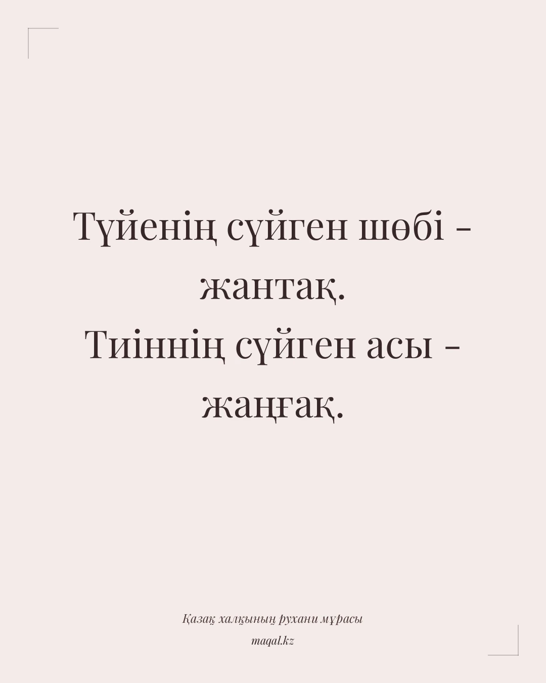 Түйенің сүйген шөбі - жантақ. Тиіннің сүйген асы - жаңғақ. — қазақша мақал