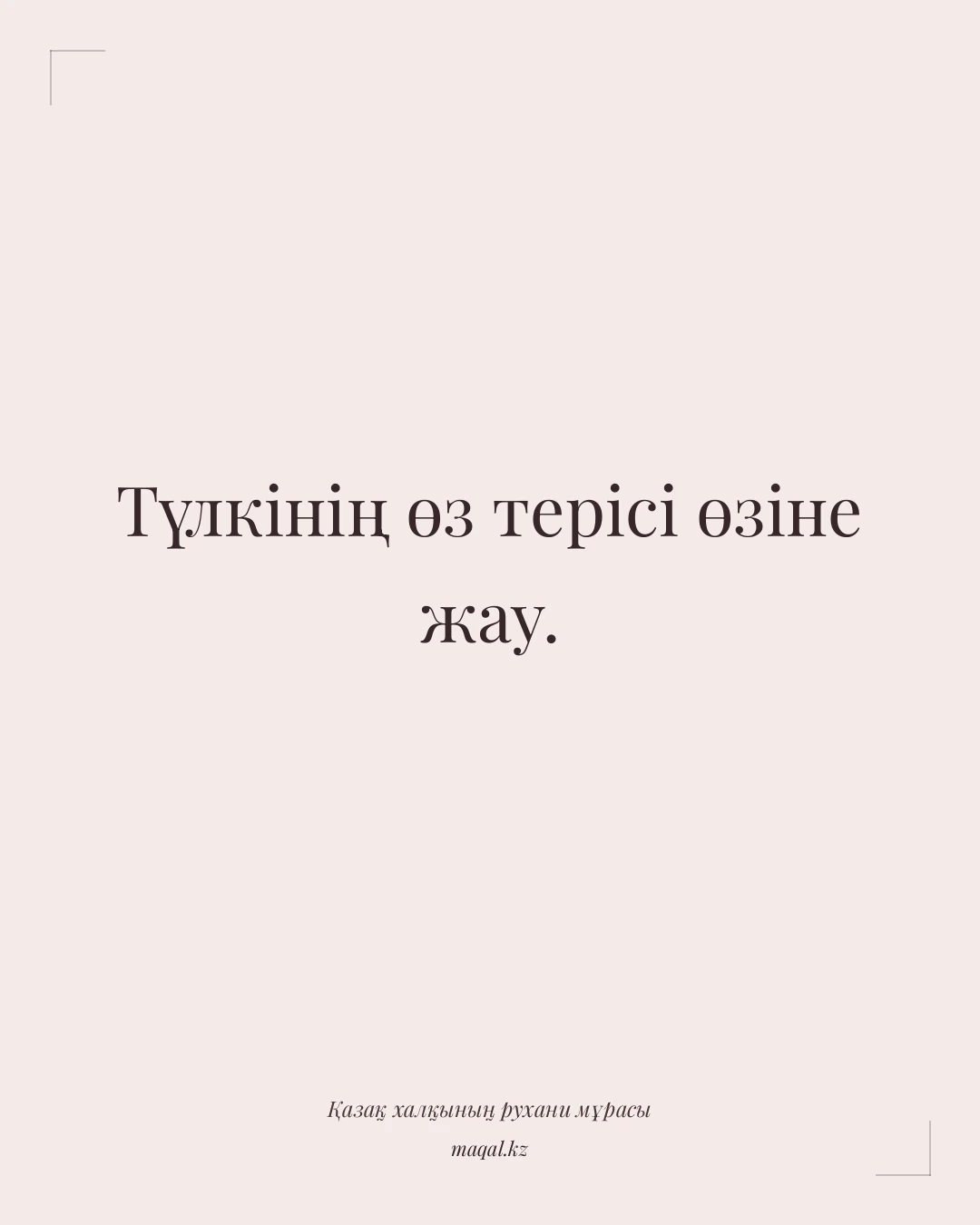 Түлкінің өз терісі өзіне жау. — қазақша мақал