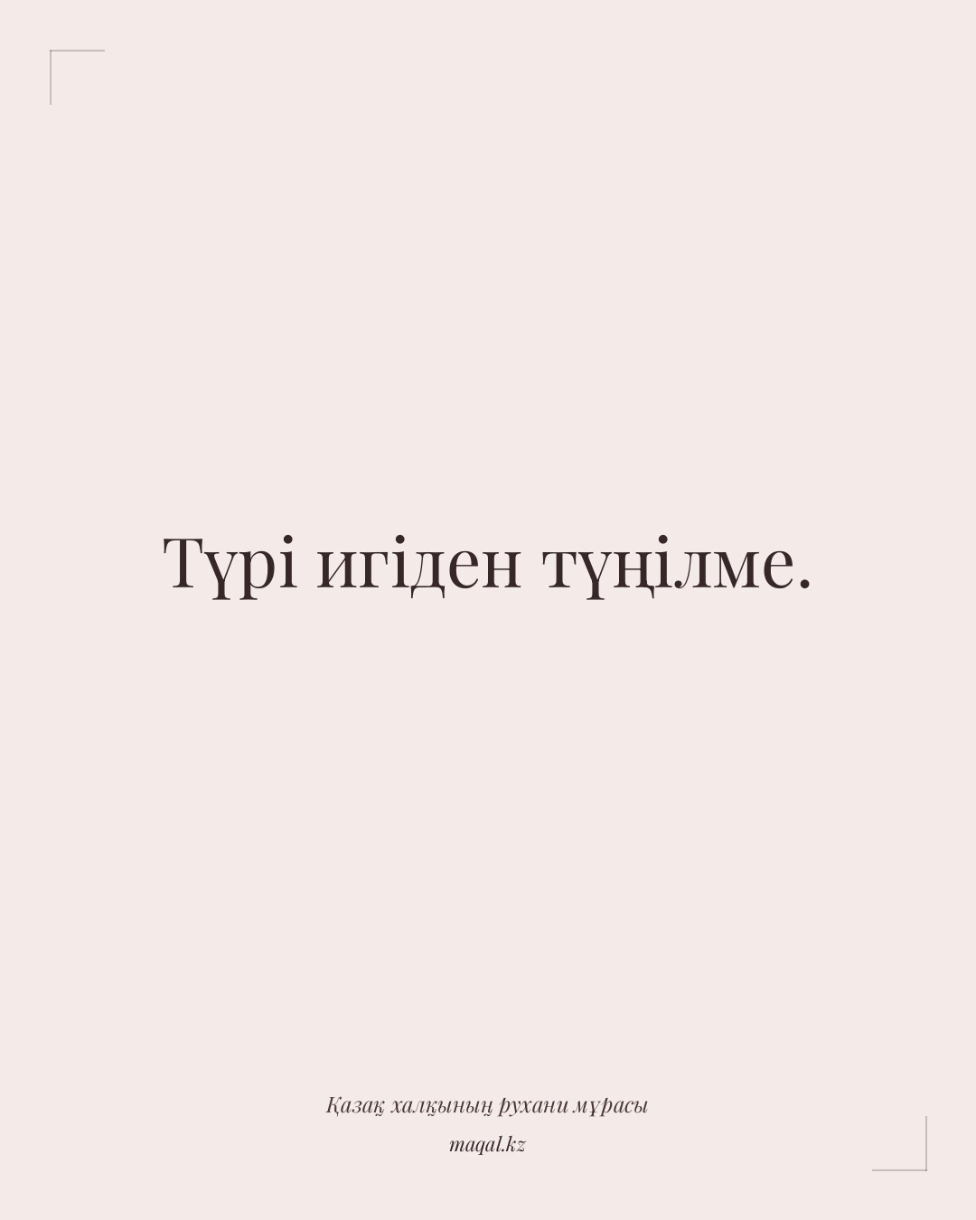 Түрі игіден түңілме. — қазақша мақал