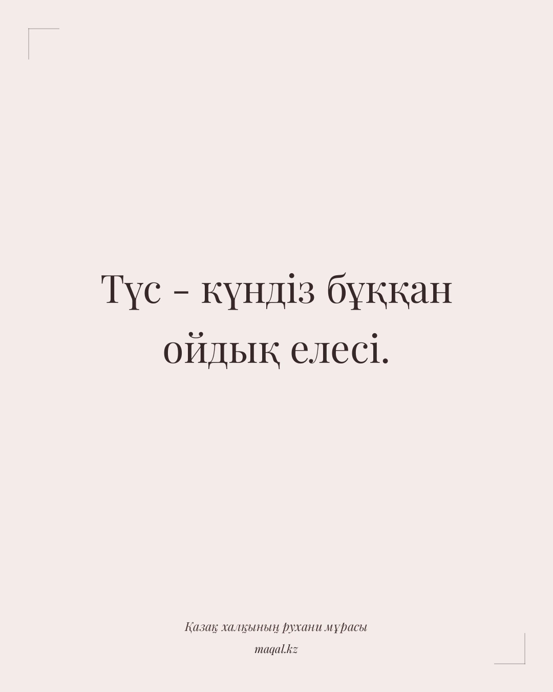 Түс - күндіз бұққан ойдық елесі. — қазақша мақал