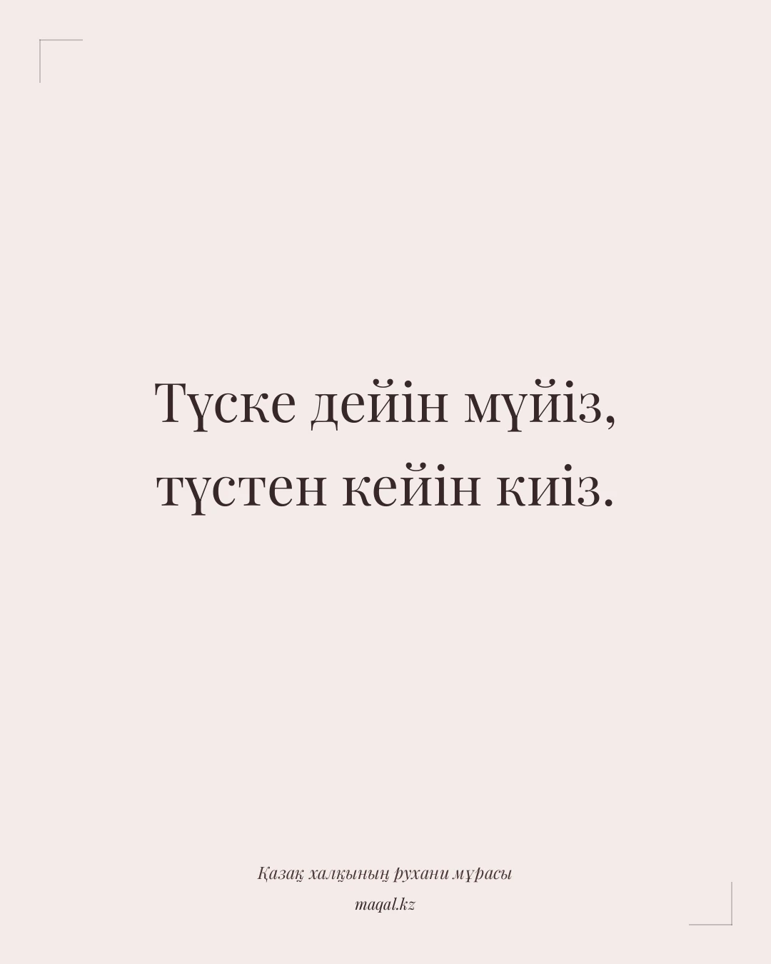 Түске дейін мүйіз, түстен кейін киіз. — қазақша мақал
