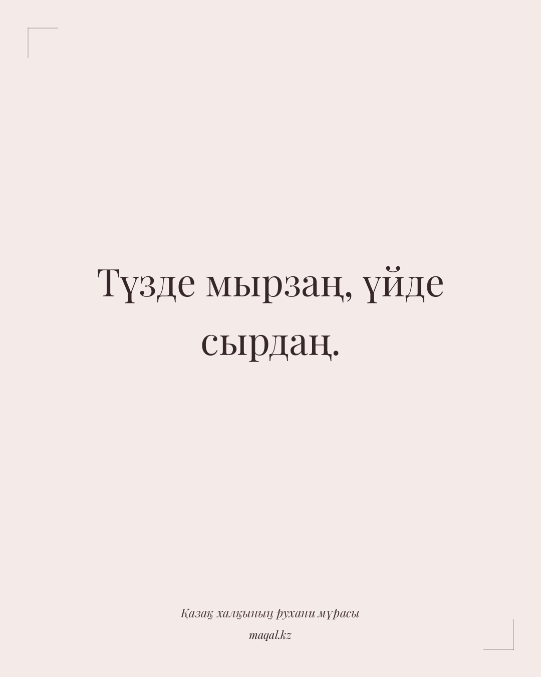Түзде мырзаң, үйде сырдаң. — қазақша мақал
