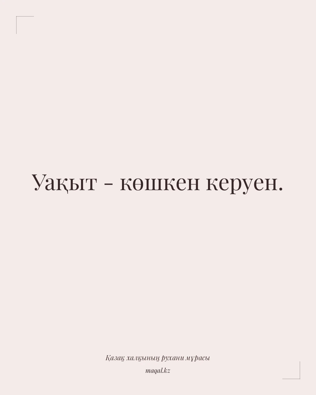 Уақыт - көшкен керуен. — қазақша мақал