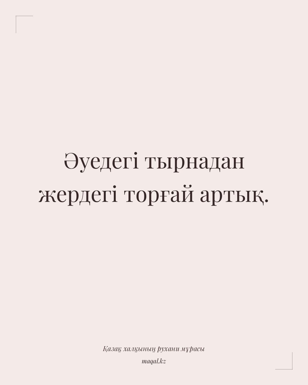 Әуедегі тырнадан жердегі торғай артық. — қазақша мақал