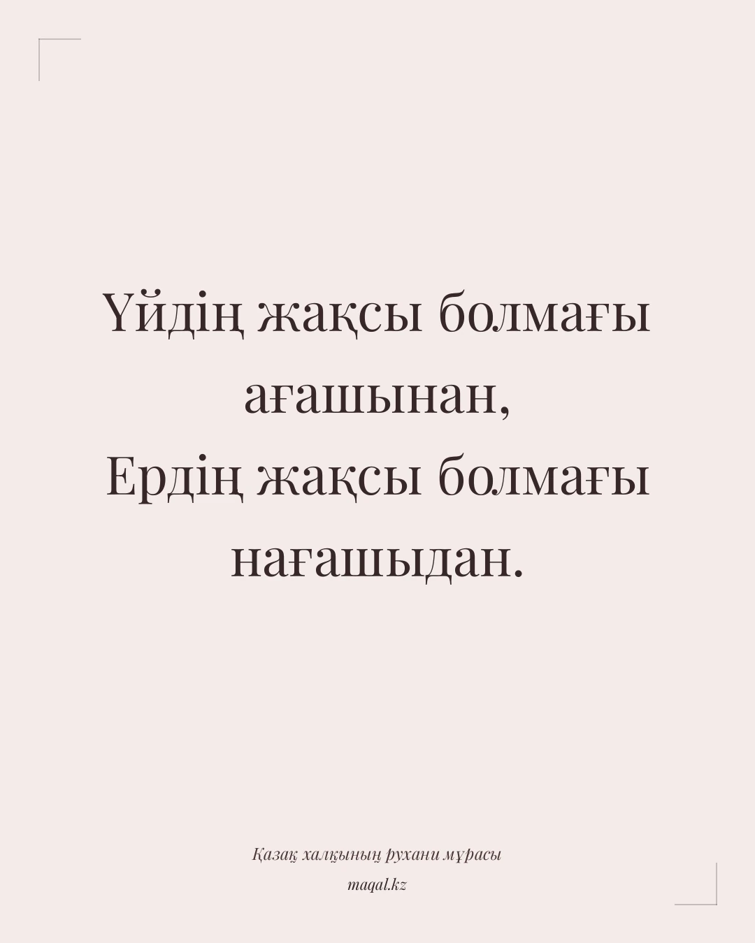 Үйдің жақсы болмағы ағашынан, Ердің жақсы болмағы нағашыдан. — қазақша мақал