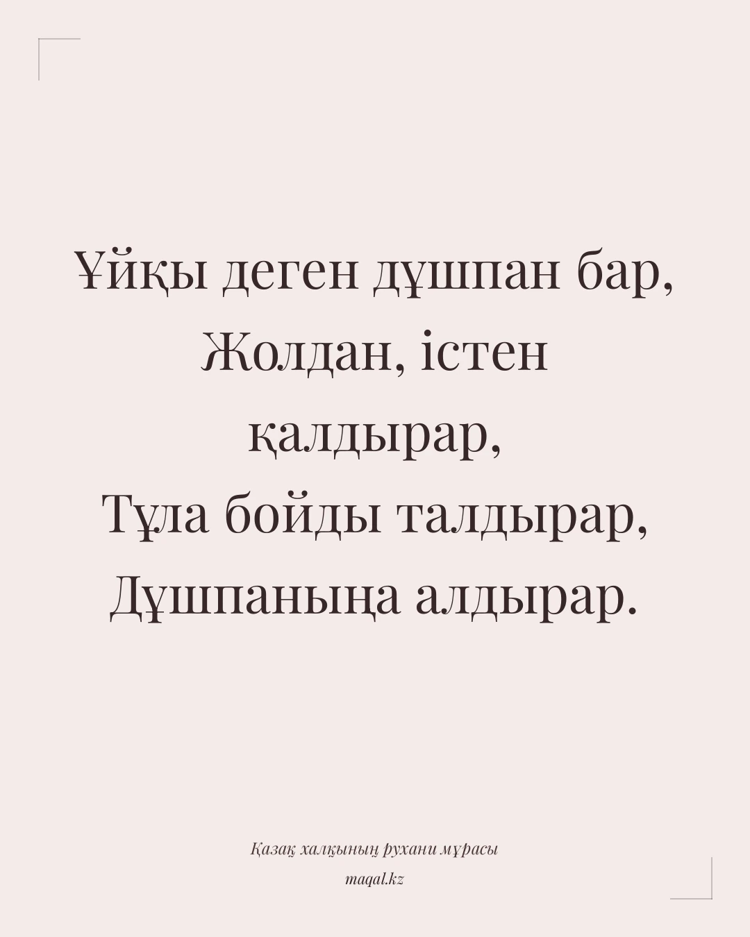 Ұйқы деген дұшпан бар, Жолдан, істен қалдырар, Тұла бойды талдырар, Дұшпаныңа алдырар. — қазақша мақал