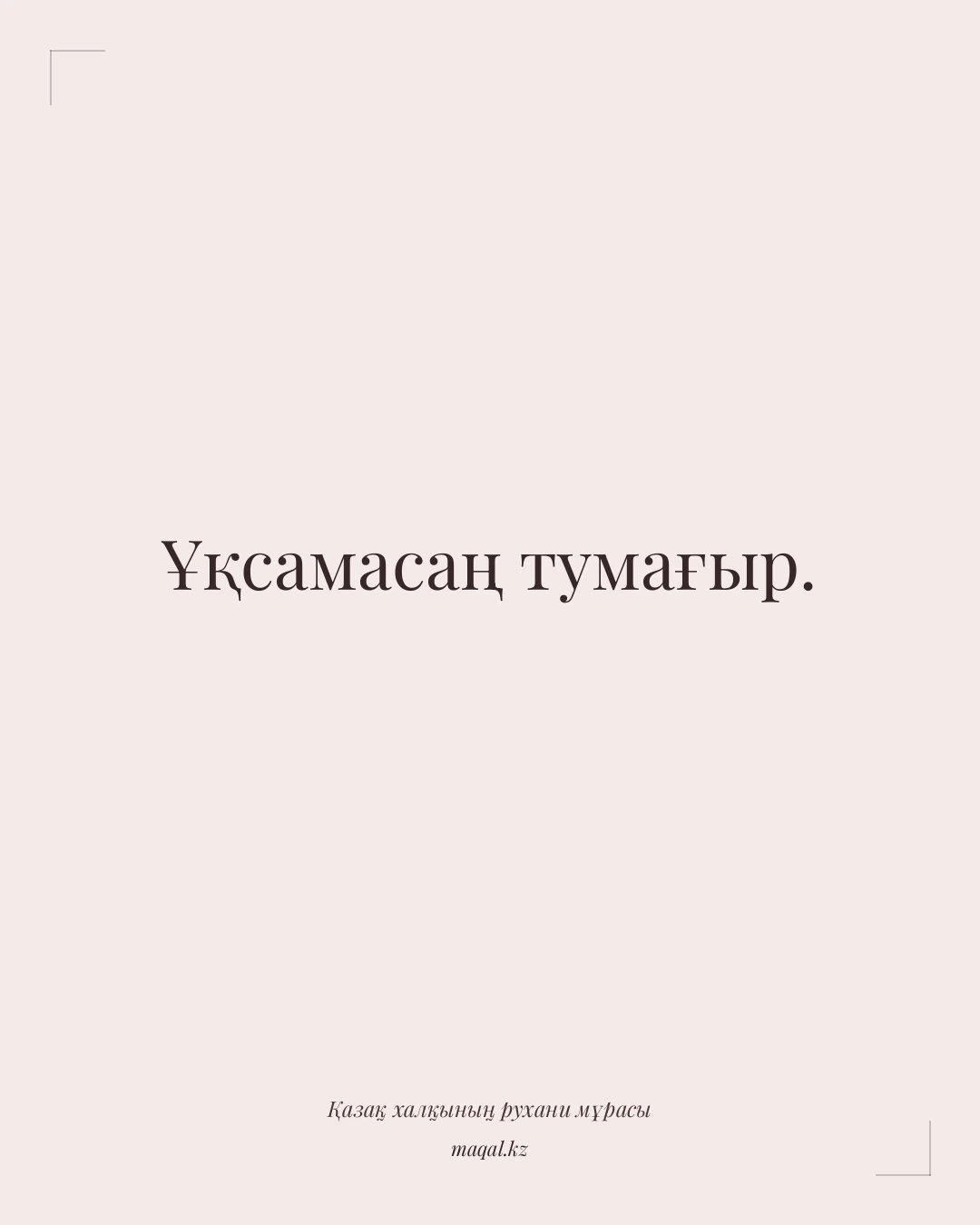 Ұқсамасаң тумағыр. — қазақша мақал