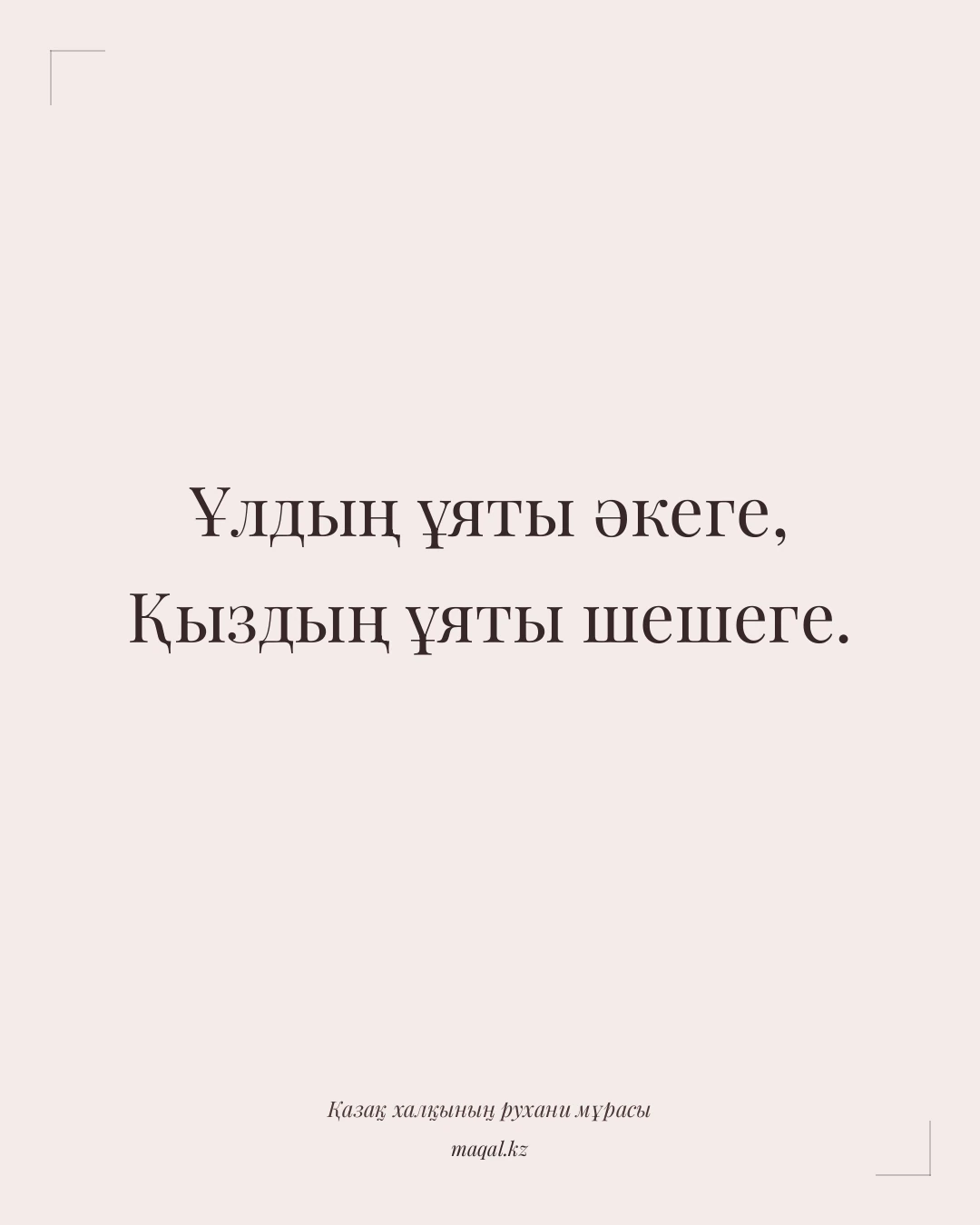 Ұлдың ұяты әкеге, Қыздың ұяты шешеге. — қазақша мақал