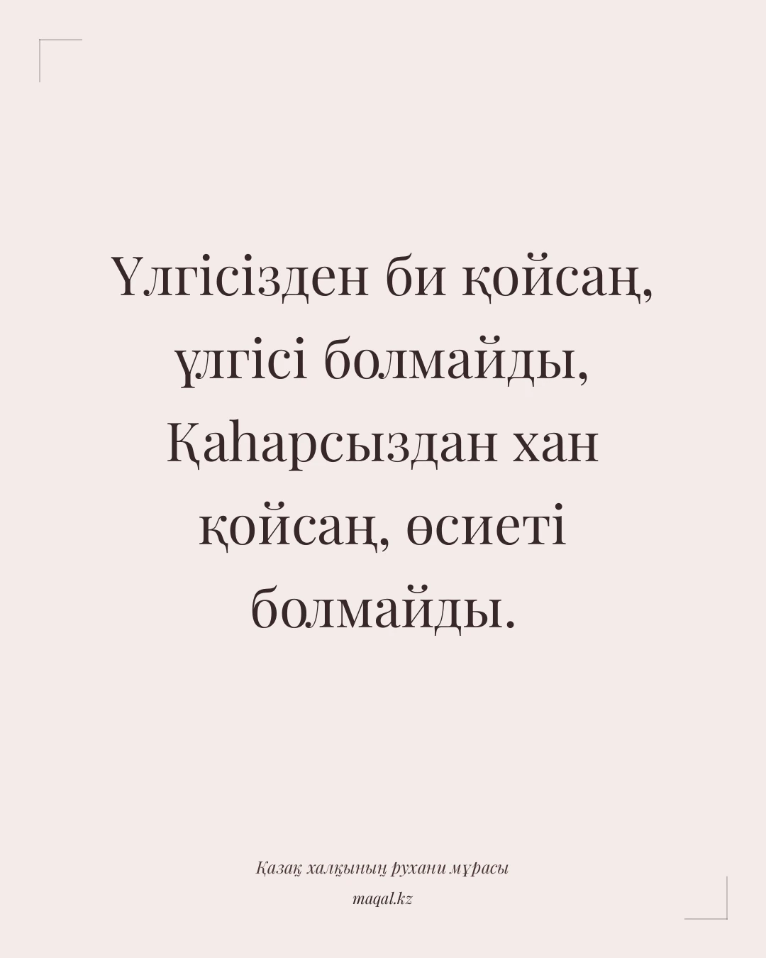 Үлгісізден би қойсаң, үлгісі болмайды, Қаһарсыздан хан қойсаң, өсиеті болмайды. — қазақша мақал