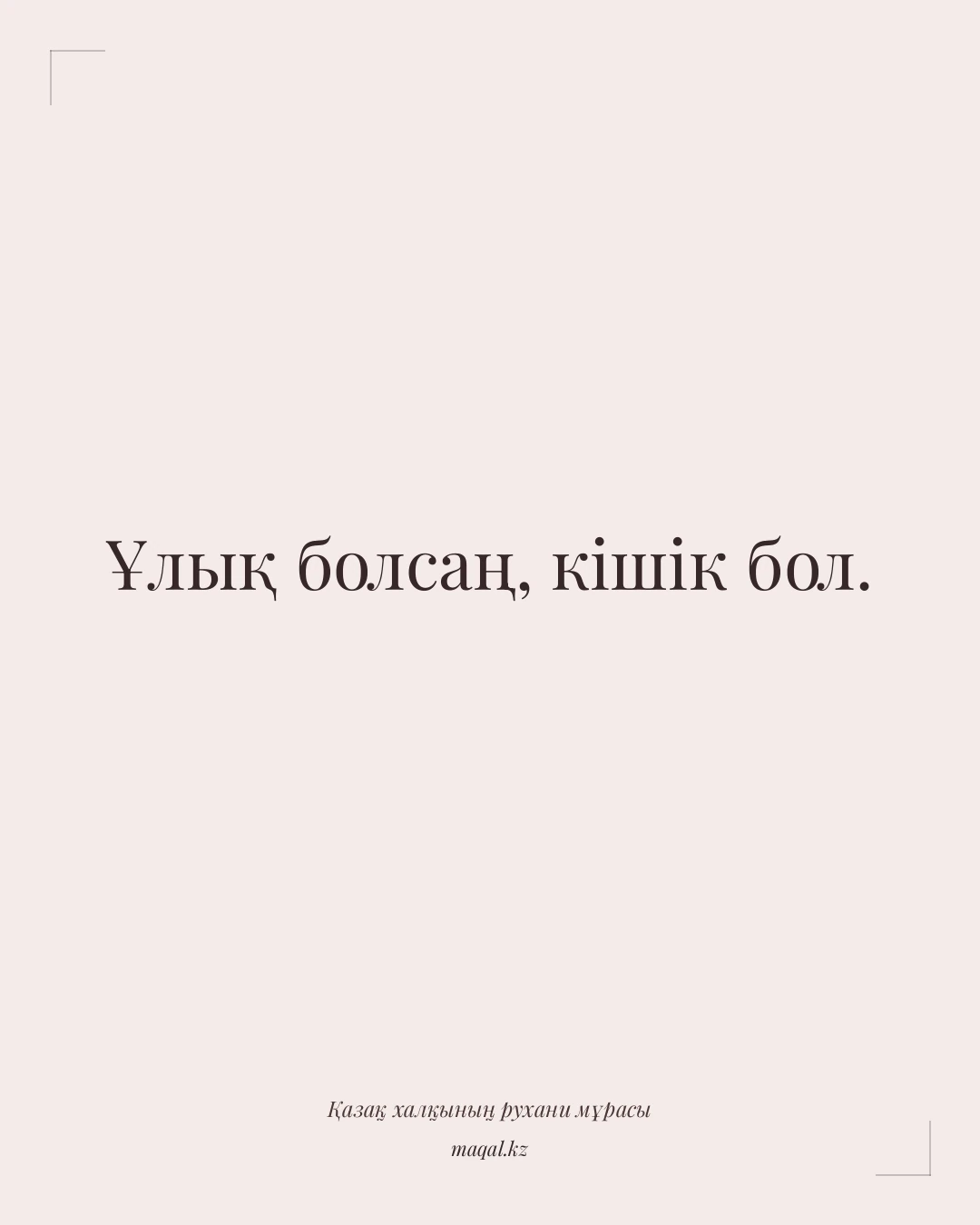 Ұлық болсаң, кішік бол. — қазақша мақал