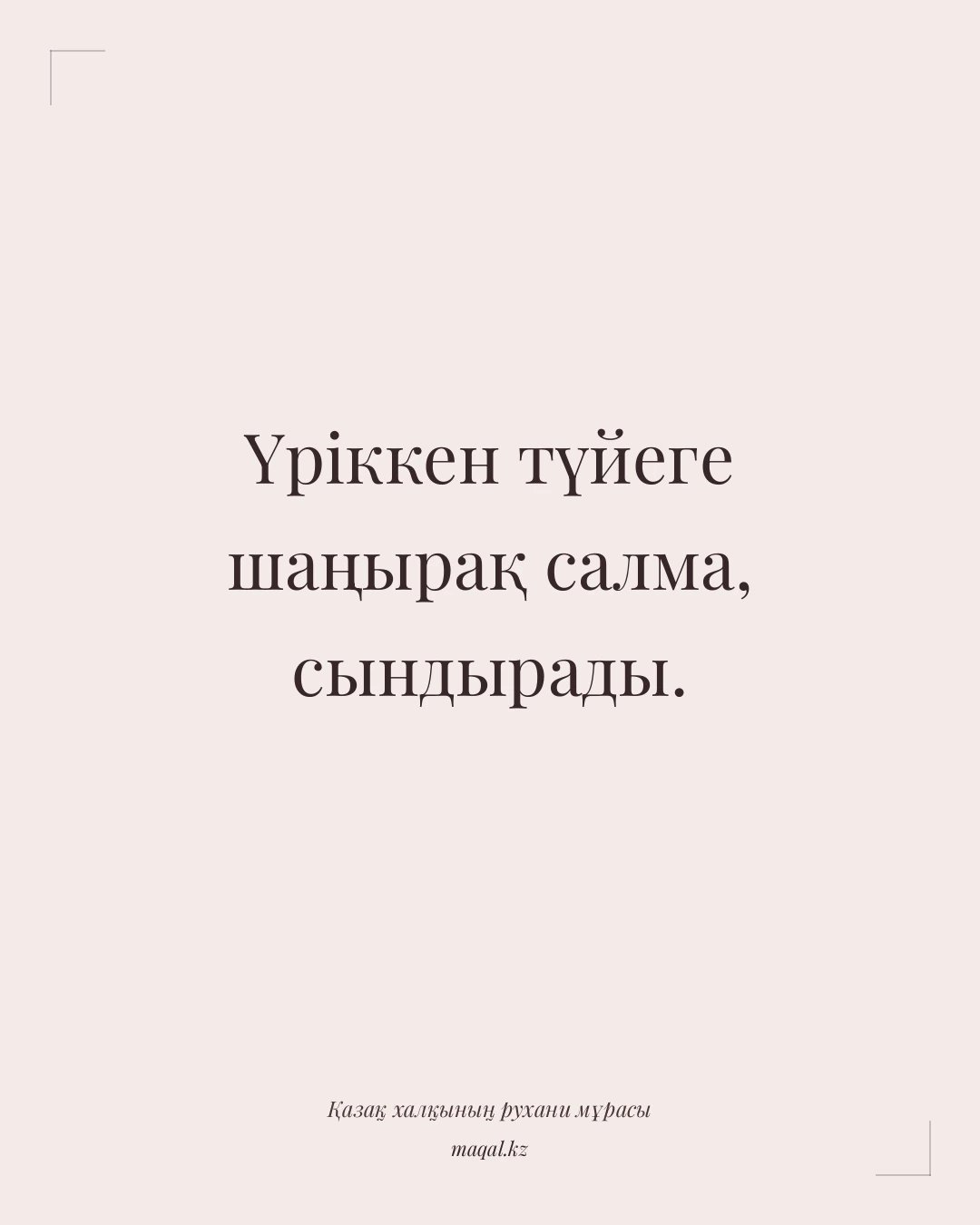 Үріккен түйеге шаңырақ салма, сындырады. — қазақша мақал