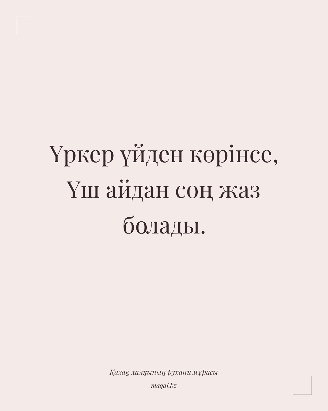 Үркер үйден көрінсе, Үш айдан соң жаз болады. — қазақша мақал