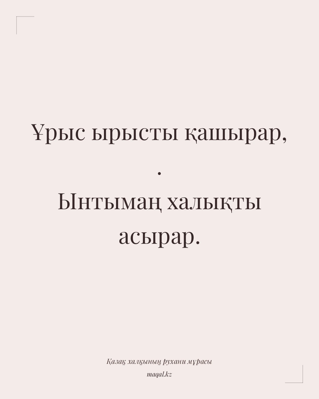 Ұрыс ырысты қашырар, . Ынтымаң халықты асырар. — қазақша мақал