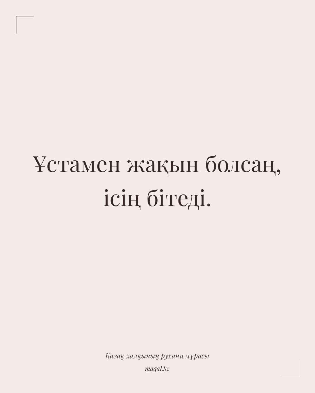 Ұстамен жақын болсаң, ісің бітеді. — қазақша мақал