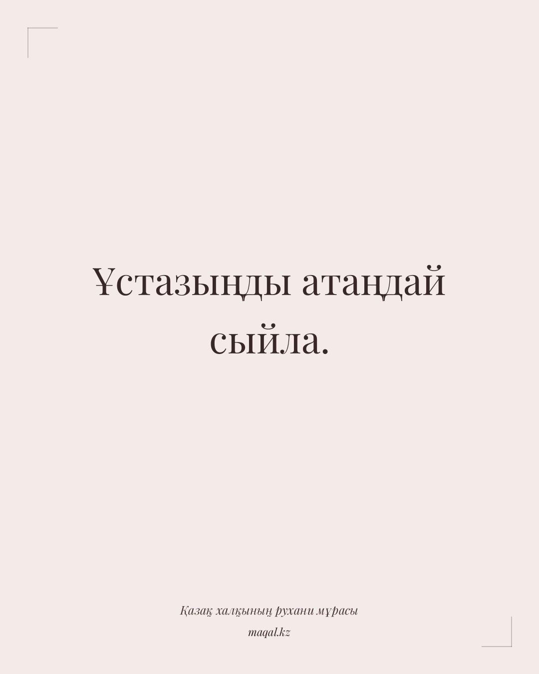 Ұстазыңды атаңдай сыйла. — қазақша мақал