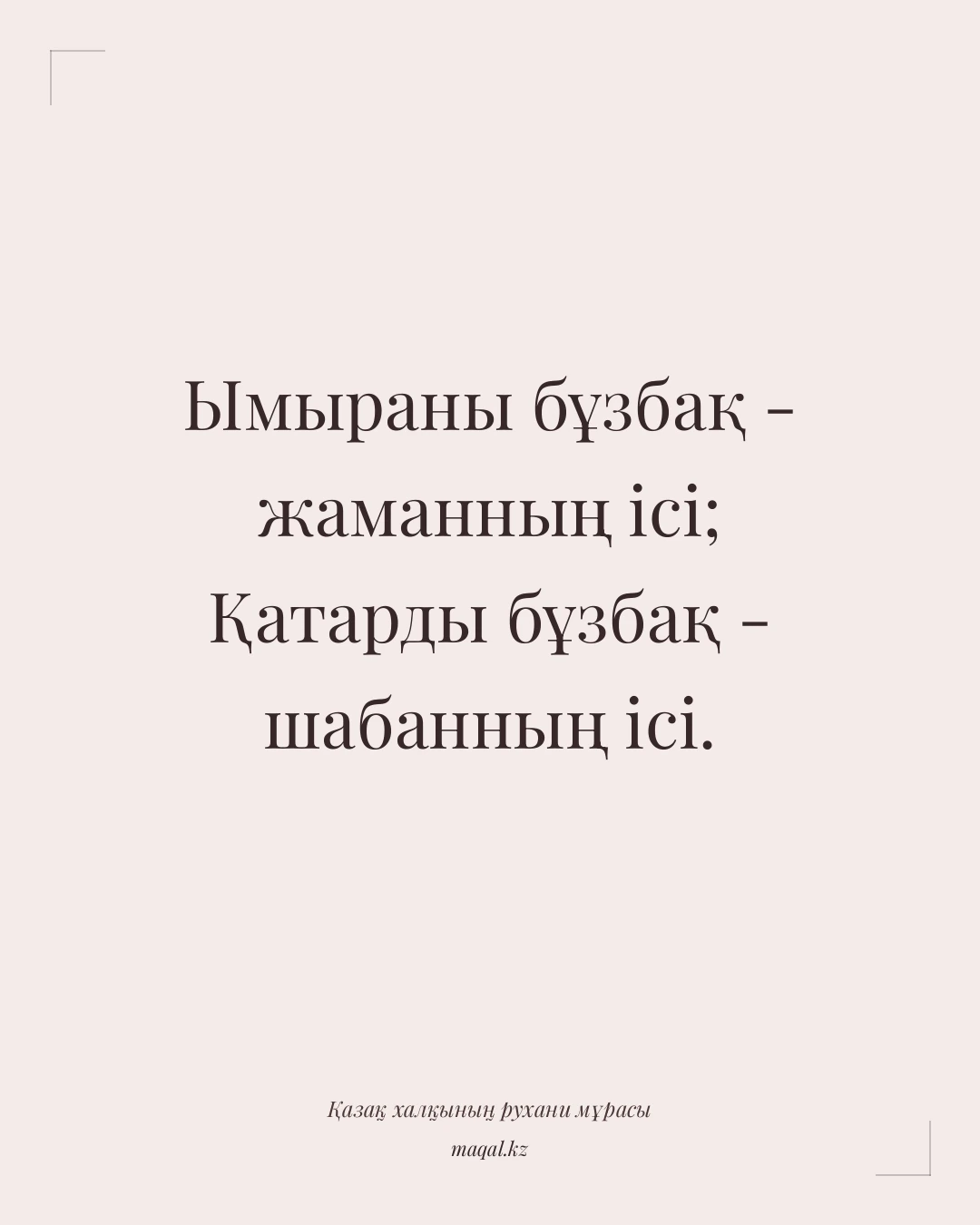 Ымыраны бұзбақ - жаманның ісі; Қатарды бұзбақ - шабанның ісі. — қазақша мақал