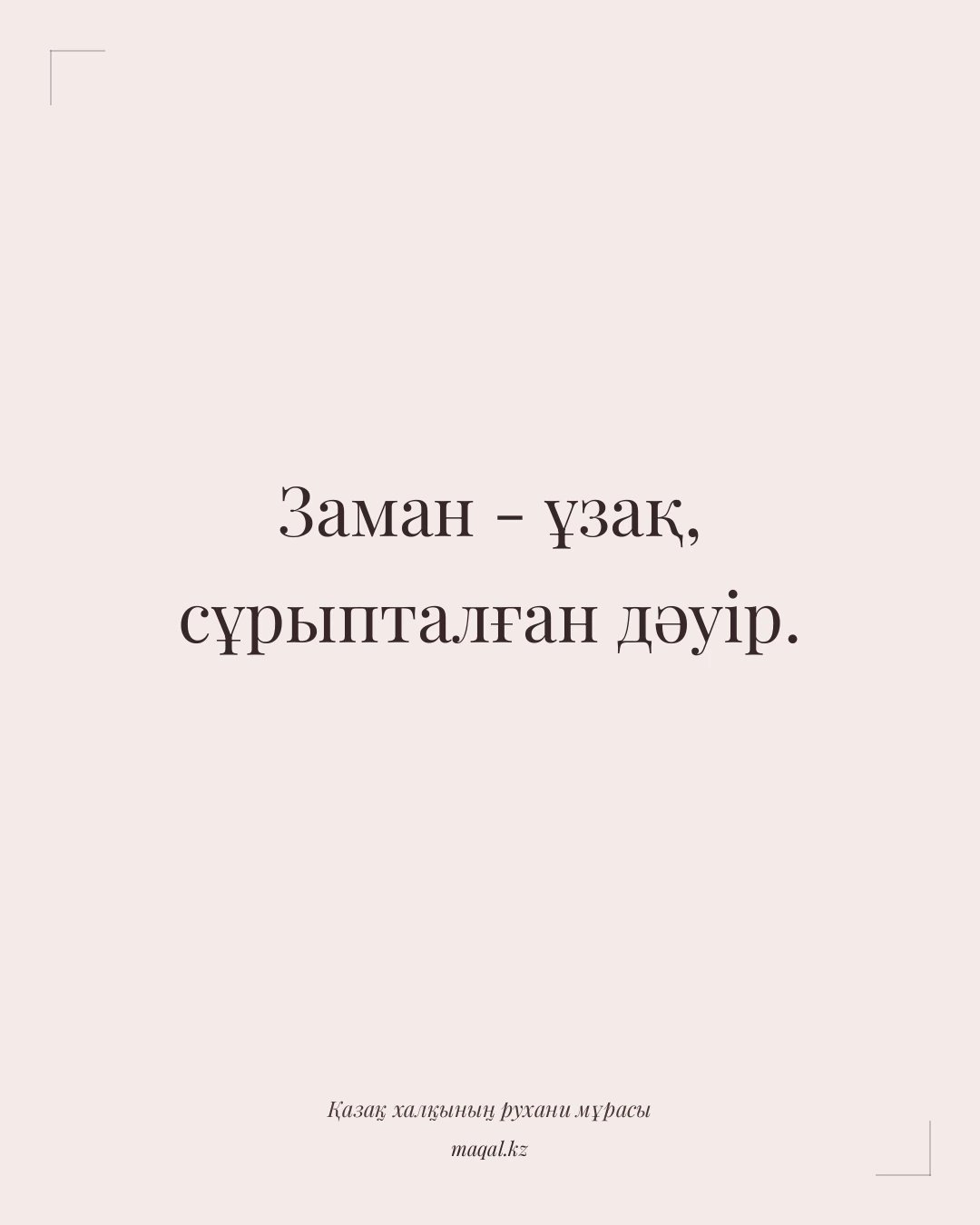 Заман - ұзақ, сұрыпталған дәуір. — қазақша мақал