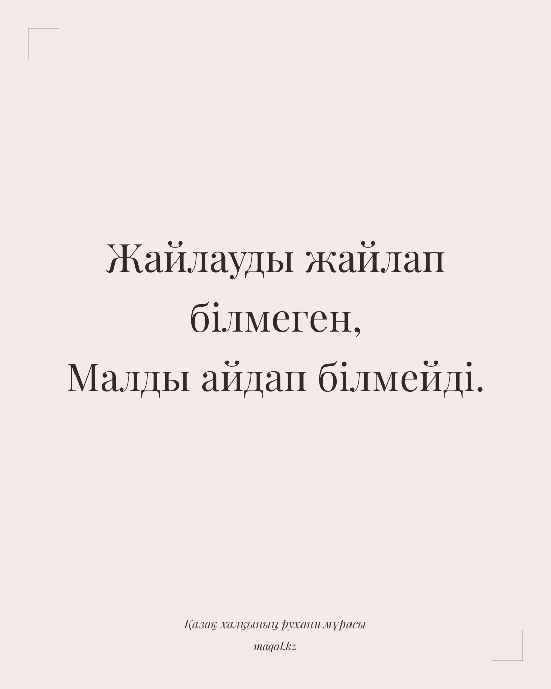 Жайлауды жайлап білмеген, Малды айдап білмейді. — қазақша мақал