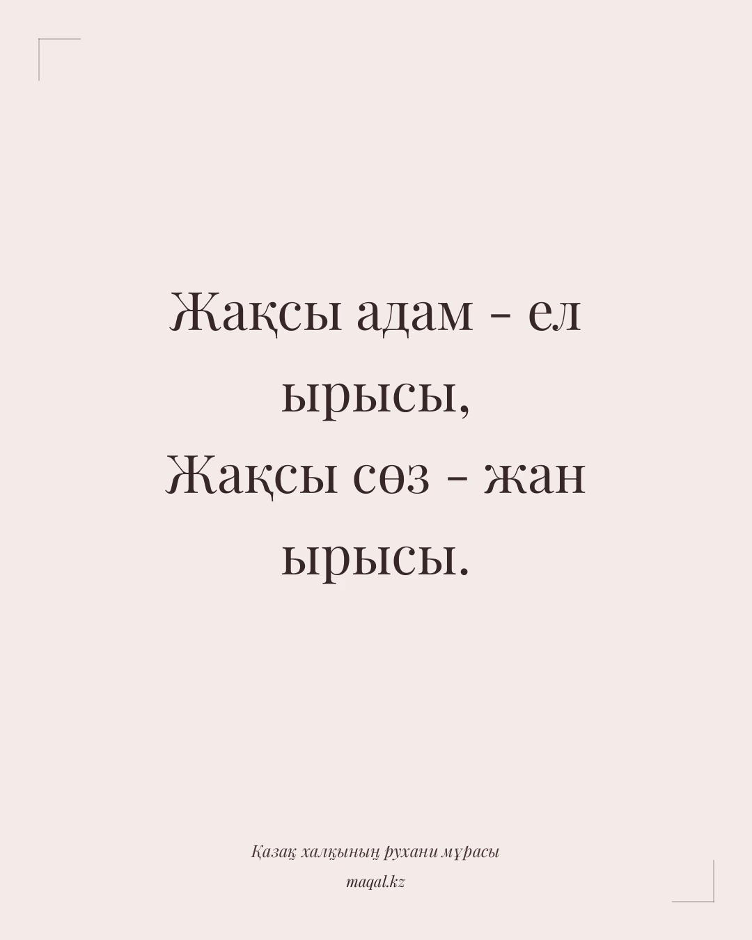 Жақсы адам - ел ырысы, Жақсы сөз - жан ырысы. — қазақша мақал