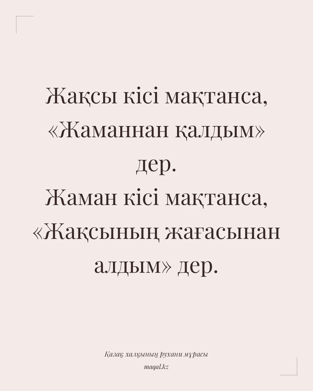 Жақсы кісі мақтанса, «Жаманнан қалдым» дер. Жаман кісі мақтанса, «Жақсының жағасынан алдым» дер. — қазақша мақал