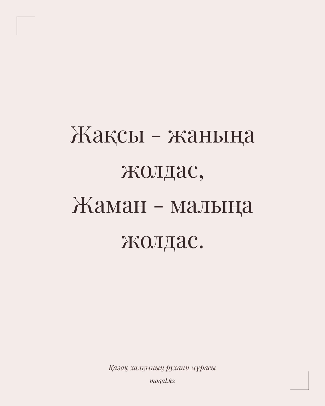 Жақсы - жаныңа жолдас, Жаман - малыңа жолдас. — қазақша мақал