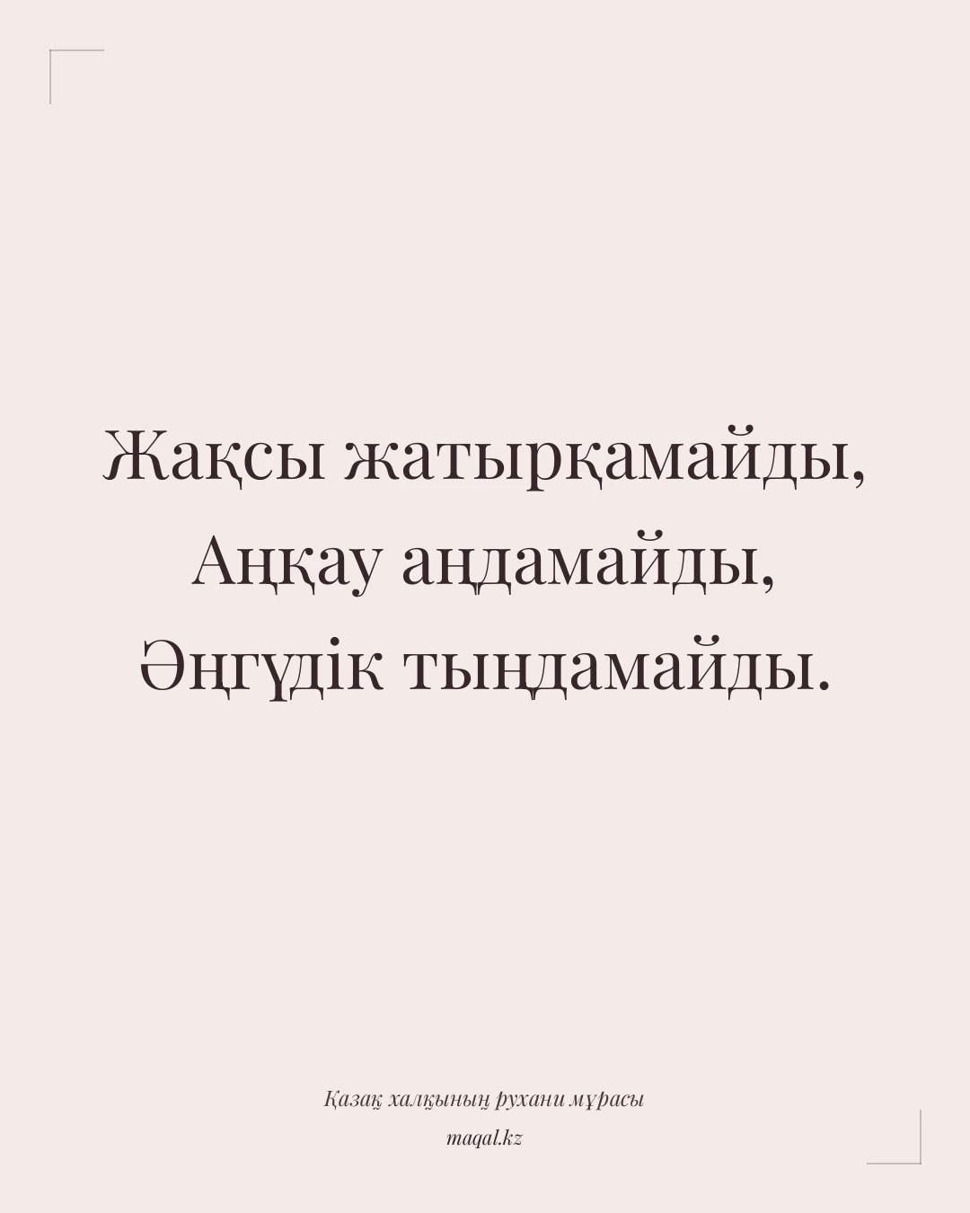 Жақсы жатырқамайды, Аңқау аңдамайды, Әңгүдік тыңдамайды. — қазақша мақал
