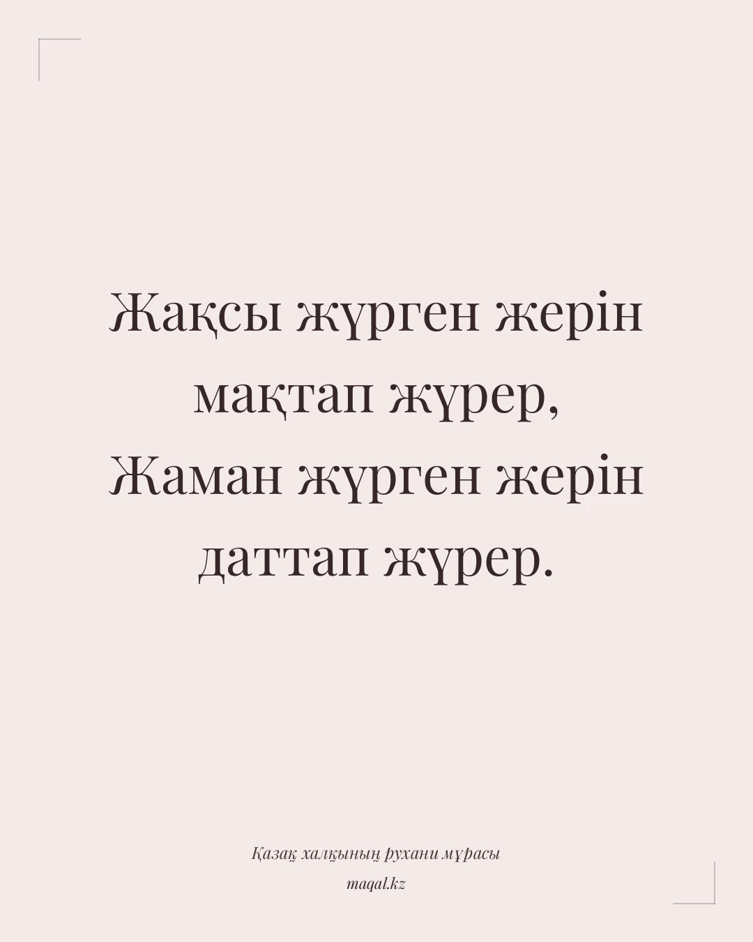 Жақсы жүрген жерін мақтап жүрер, Жаман жүрген жерін даттап жүрер. — қазақша мақал
