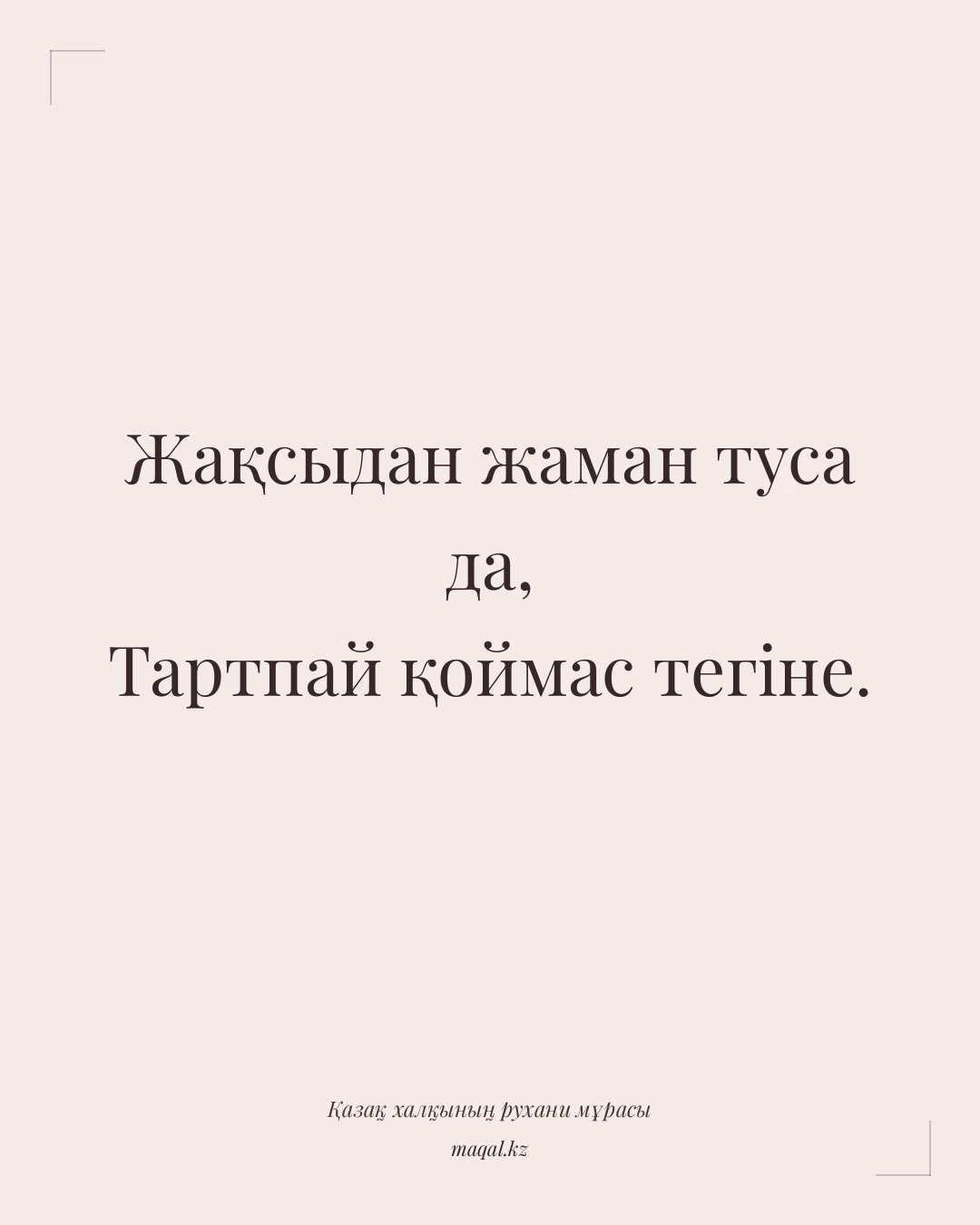 Жақсыдан жаман туса да, Тартпай қоймас тегіне. — қазақша мақал