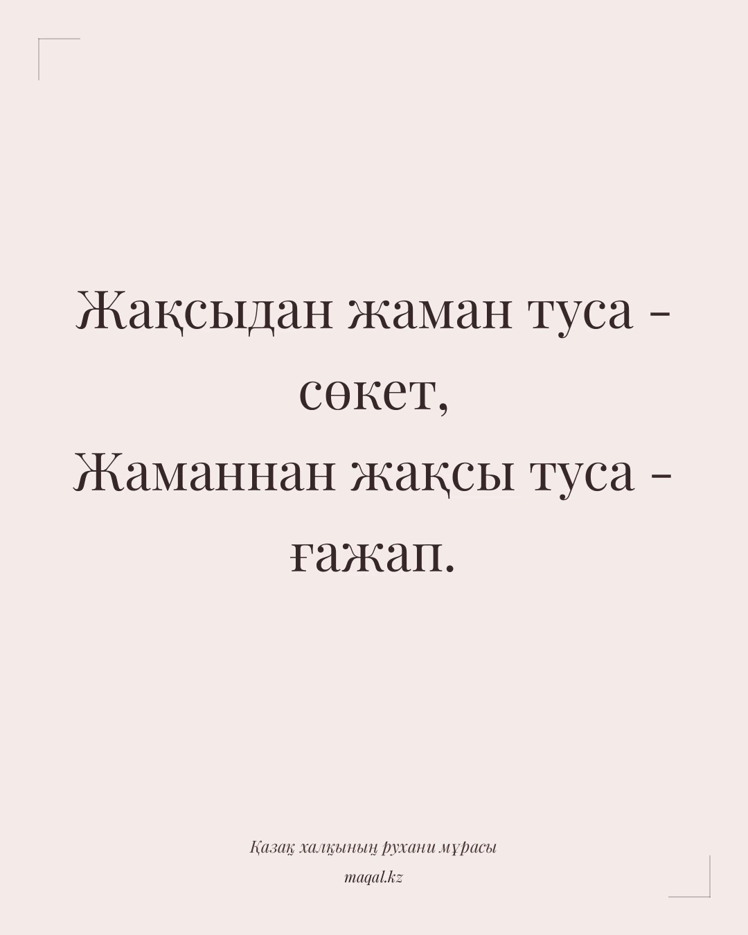 Жақсыдан жаман туса - сөкет, Жаманнан жақсы туса - ғажап. — қазақша мақал