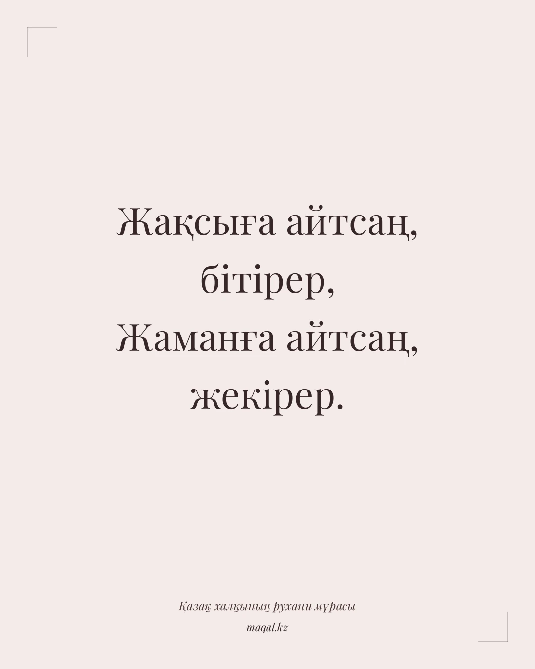 Жақсыға айтсаң, бітірер, Жаманға айтсаң, жекірер. — қазақша мақал