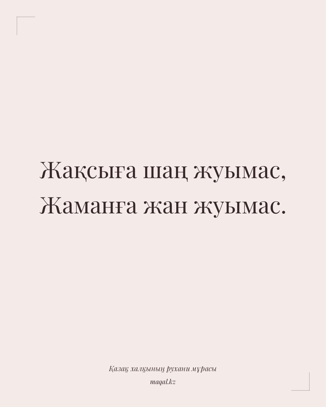 Жақсыға шаң жуымас, Жаманға жан жуымас. — қазақша мақал