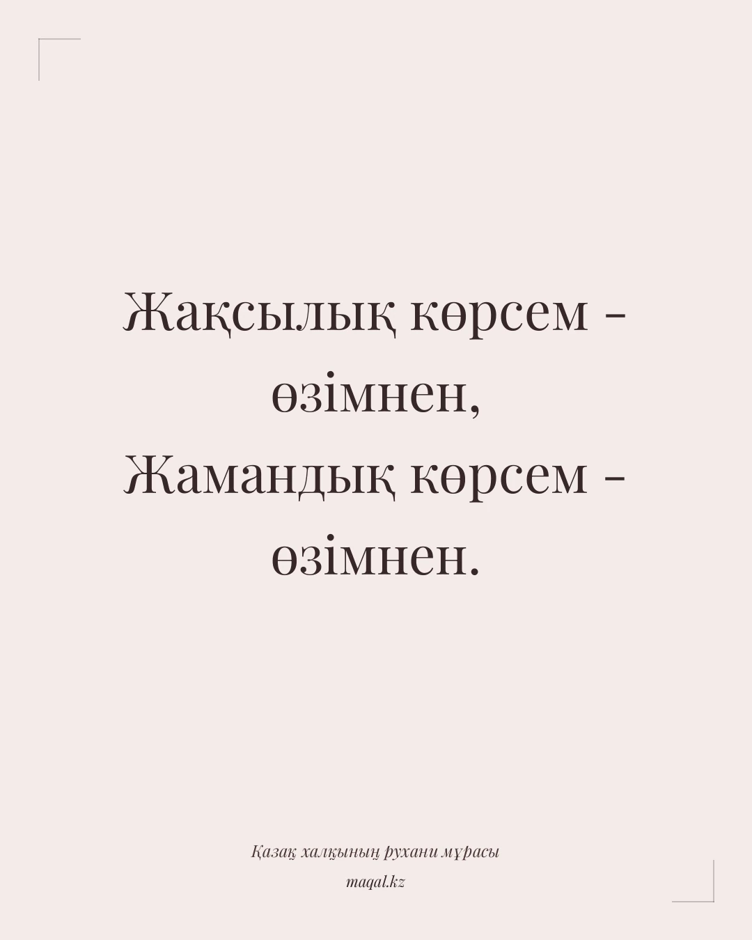 Жақсылық көрсем - өзімнен, Жамандық көрсем - өзімнен. — қазақша мақал