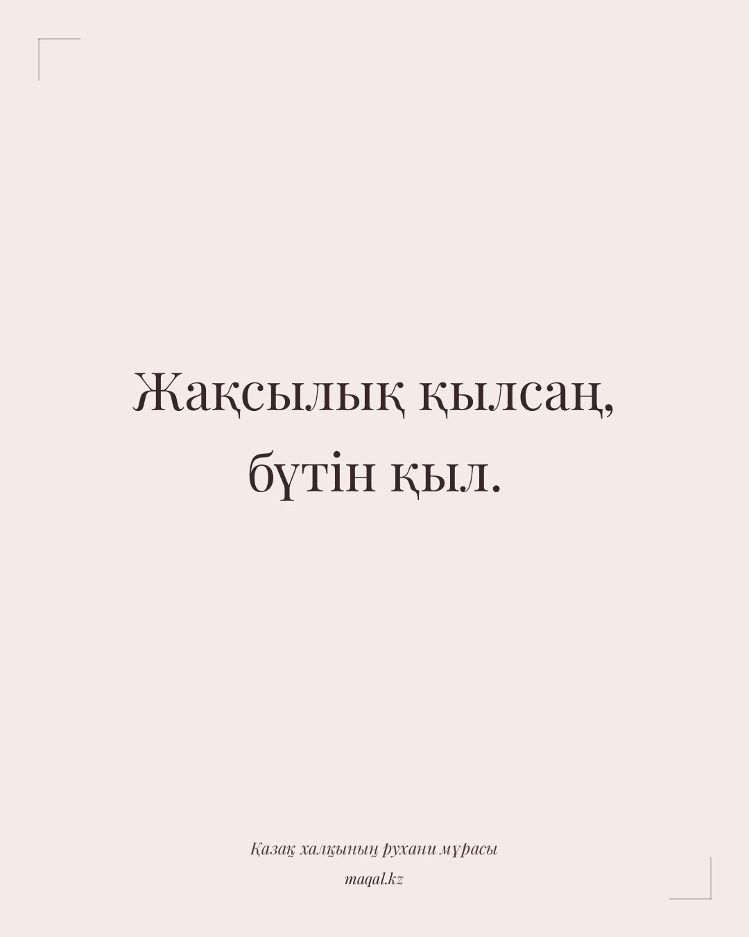 Жақсылық қылсаң, бүтін қыл. — қазақша мақал