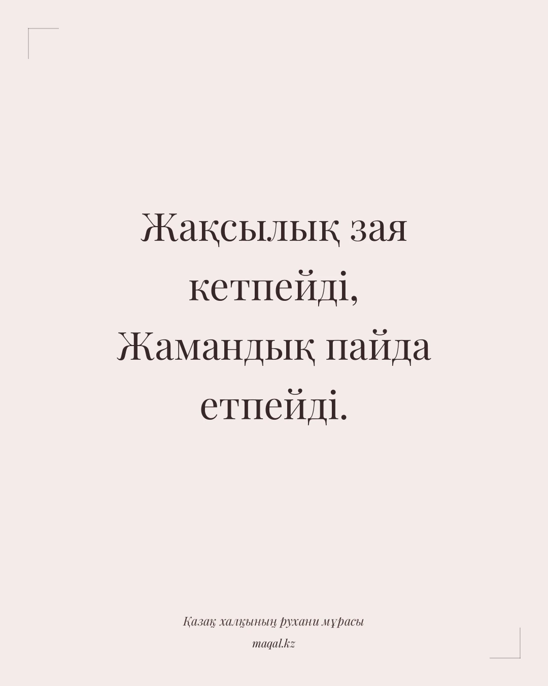 Жақсылық зая кетпейді, Жамандық пайда етпейді. — қазақша мақал