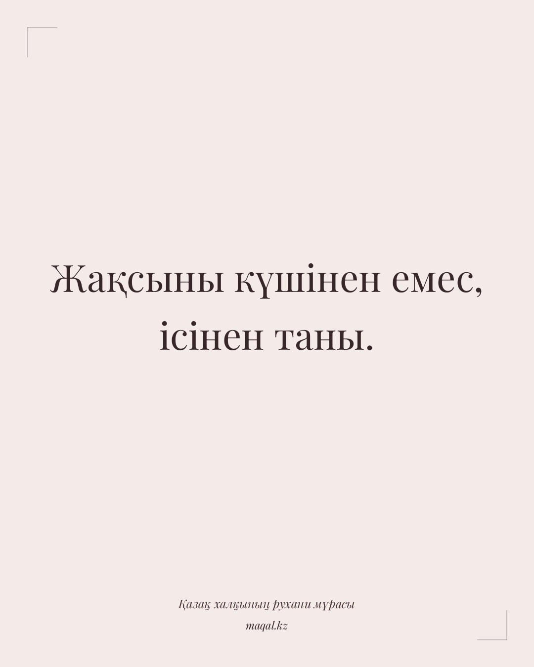 Жақсыны күшінен емес, ісінен таны. — қазақша мақал