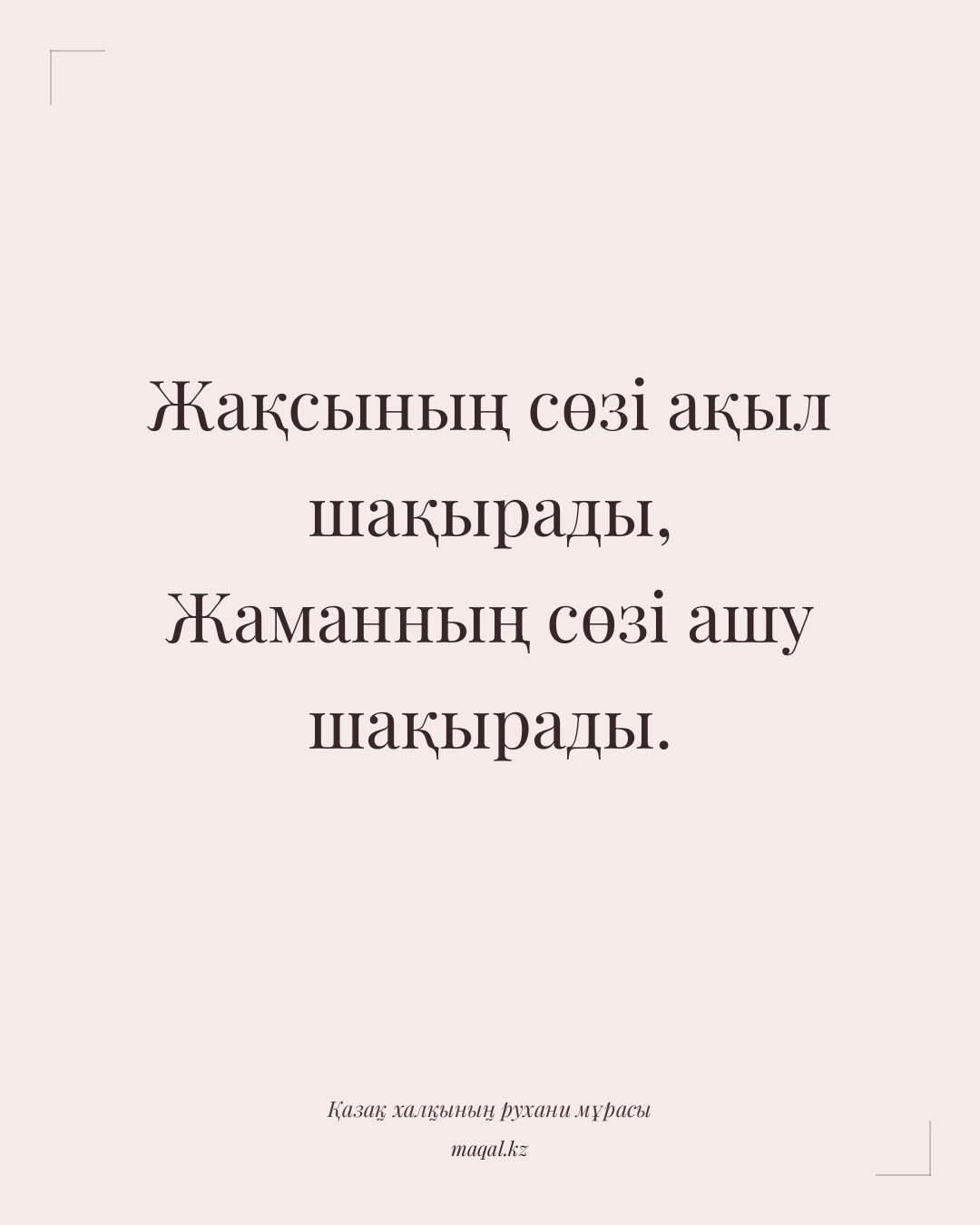 Жақсының сөзі ақыл шақырады, Жаманның сөзі ашу шақырады. — қазақша мақал