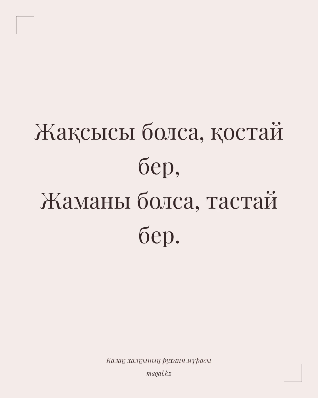 Жақсысы болса, қостай бер, Жаманы болса, тастай бер. — қазақша мақал