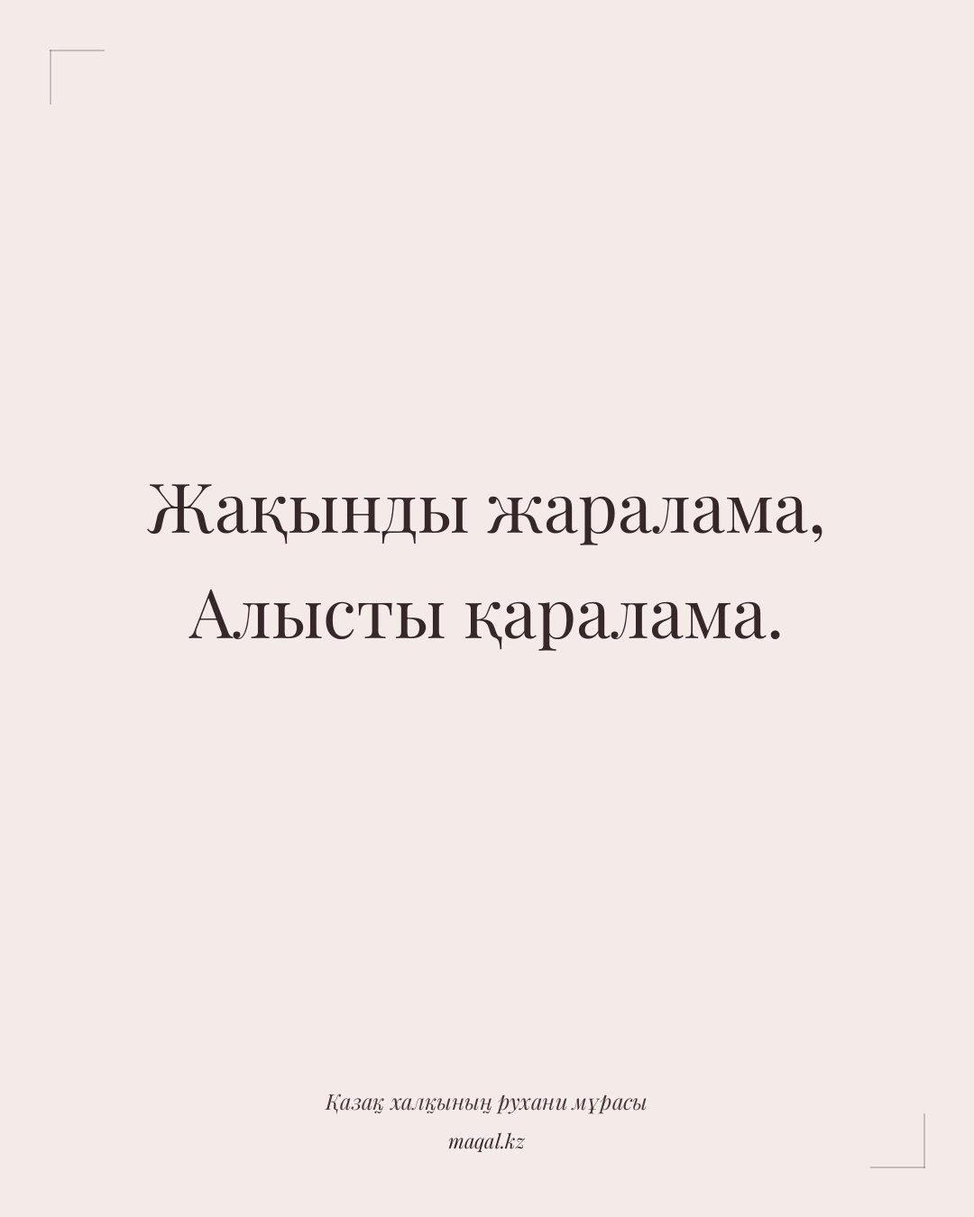 Жақынды жаралама, Алысты қаралама. — қазақша мақал