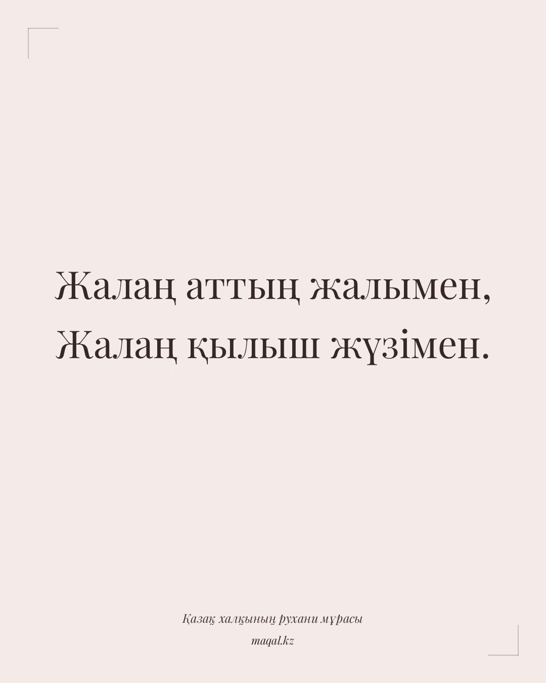 Жалаң аттың жалымен, Жалаң қылыш жүзімен. — қазақша мақал