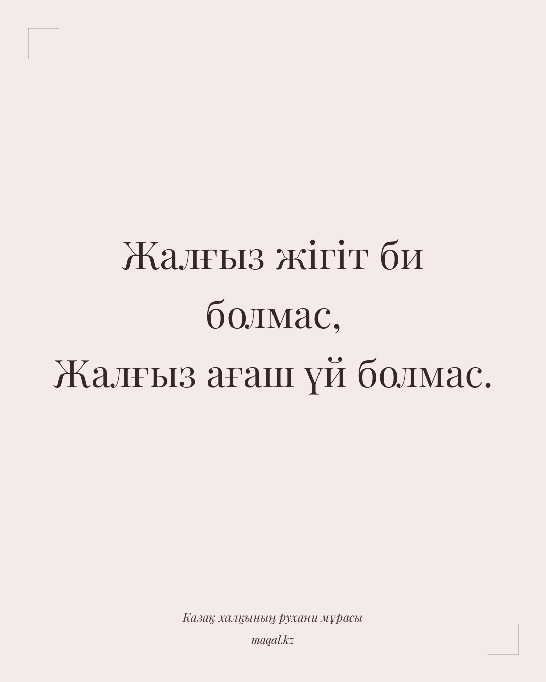 Жалғыз жігіт би болмас, Жалғыз ағаш үй болмас. — қазақша мақал