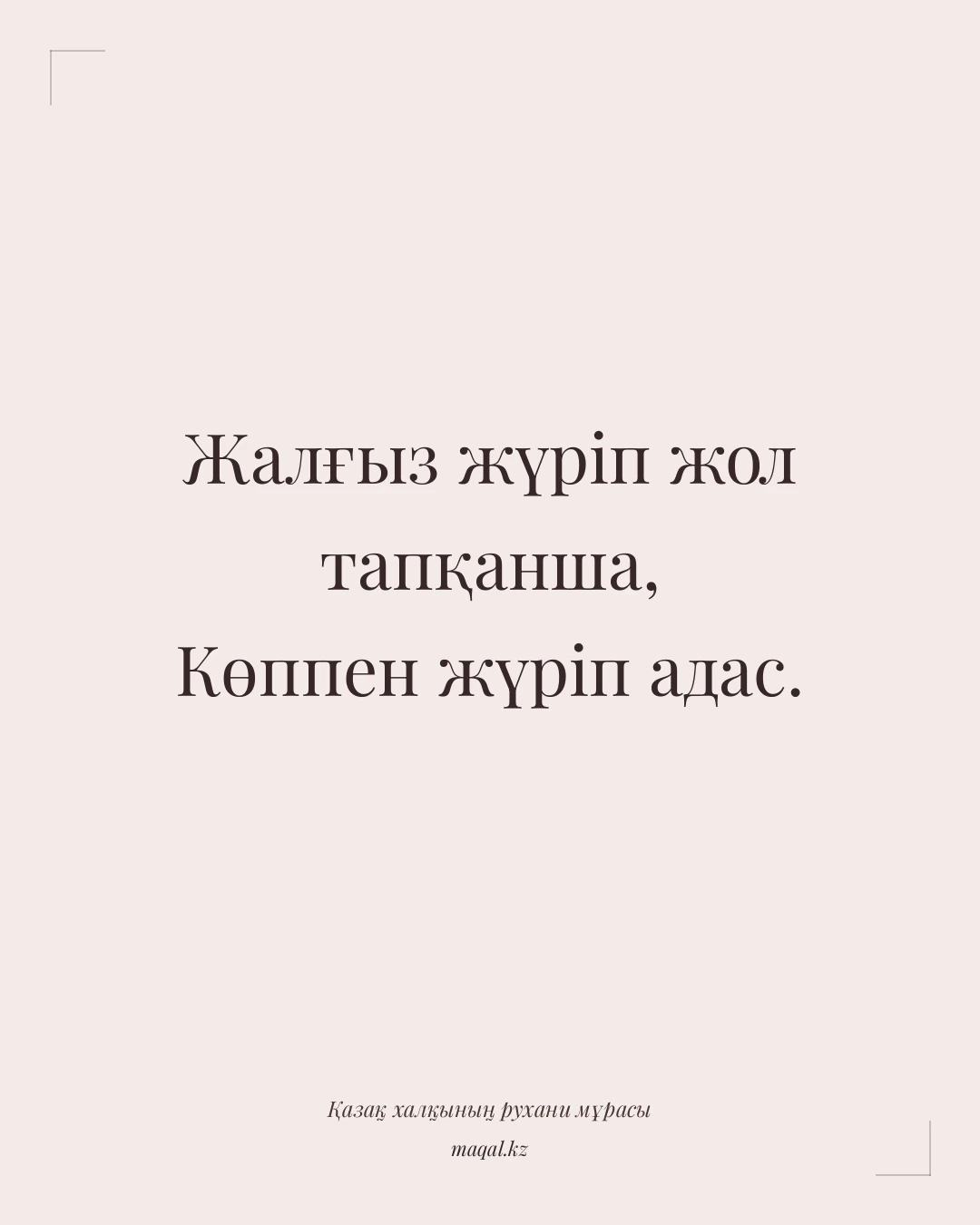 Жалғыз жүріп жол тапқанша, Көппен жүріп адас. — қазақша мақал