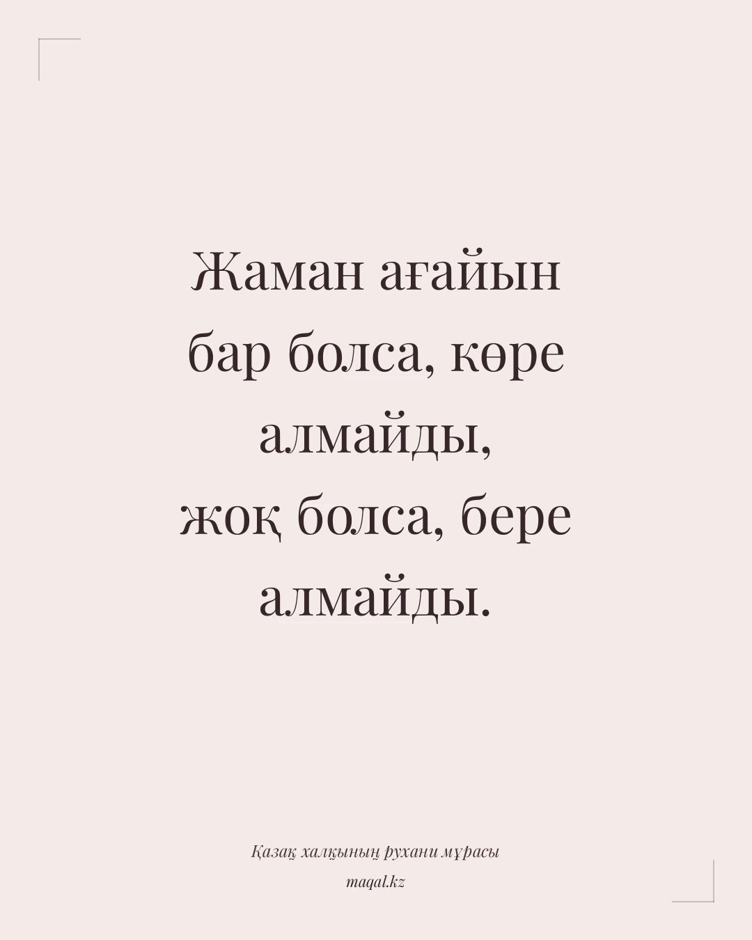 Жаман ағайын бар болса, көре алмайды, жоқ болса, бере алмайды. — қазақша мақал