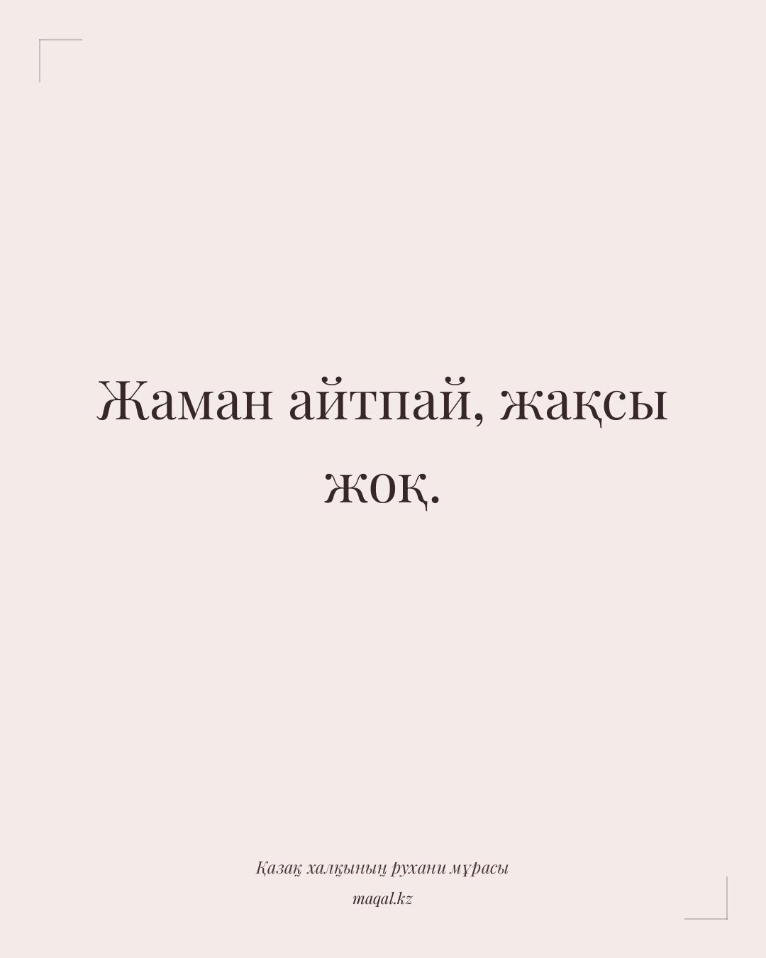 Жаман айтпай, жақсы жоқ. — қазақша мақал