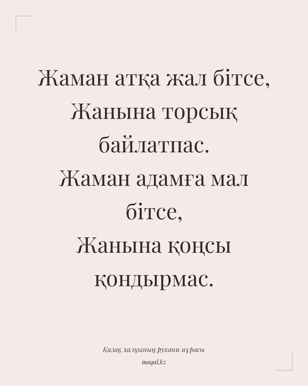 Жаман атқа жал бітсе, Жанына торсық байлатпас. Жаман адамға мал бітсе, Жанына қоңсы қондырмас. — қазақша мақал